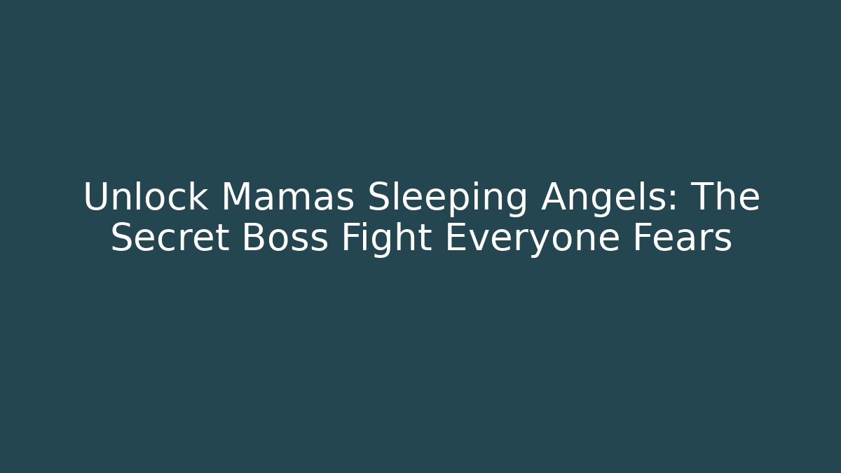 Unlock Mamas Sleeping Angels: The Secret Boss Fight Everyone Fears