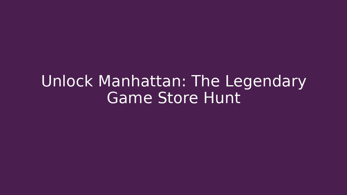 Unlock Manhattan: The Legendary Game Store Hunt
