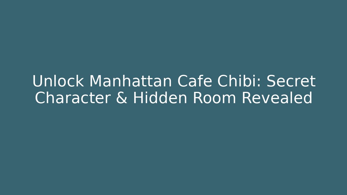 Unlock Manhattan Cafe Chibi: Secret Character & Hidden Room Revealed