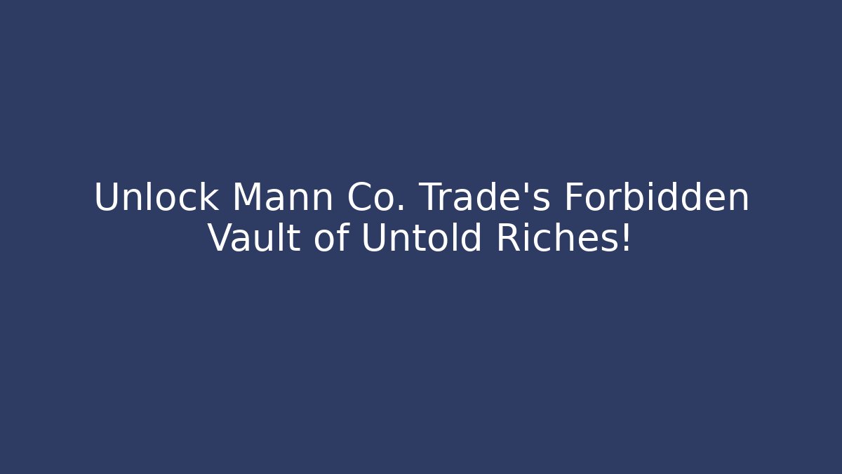 Unlock Mann Co. Trade’s Forbidden Vault of Untold Riches!