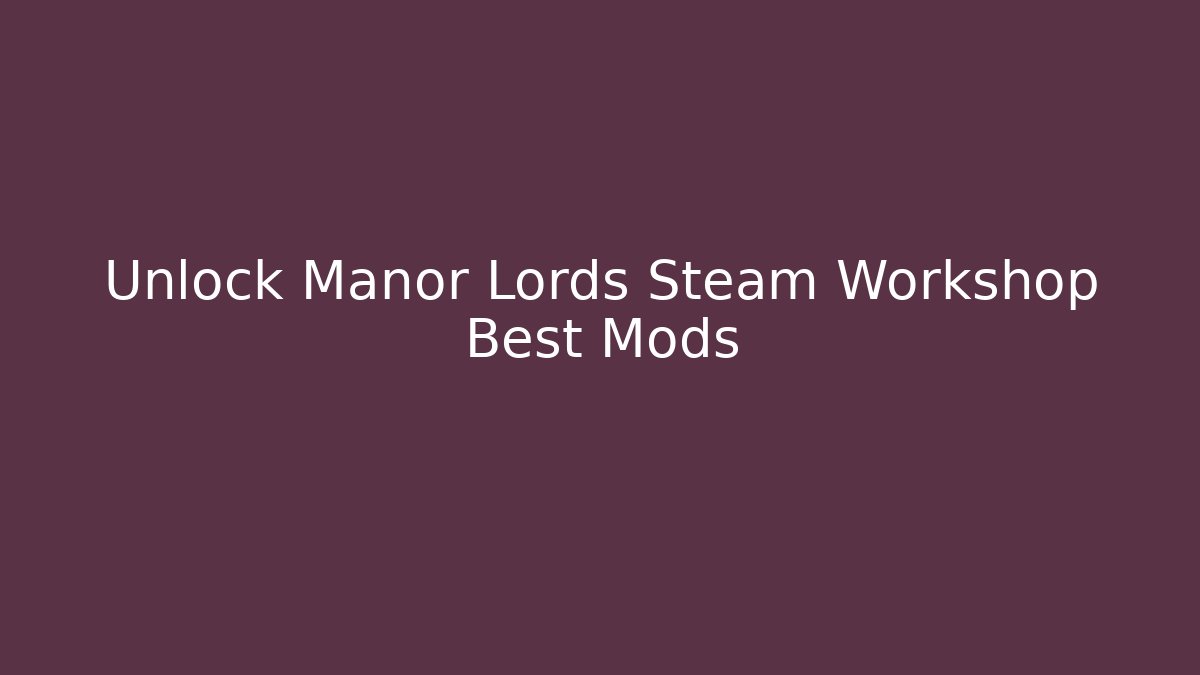 Unlock Manor Lords Steam Workshop Best Mods - Critter Realm