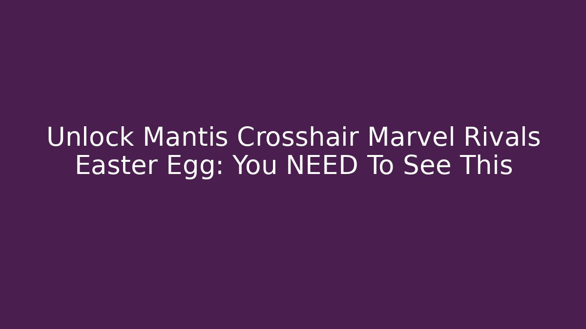 Unlock Mantis Crosshair Marvel Rivals Easter Egg: You NEED To See This
