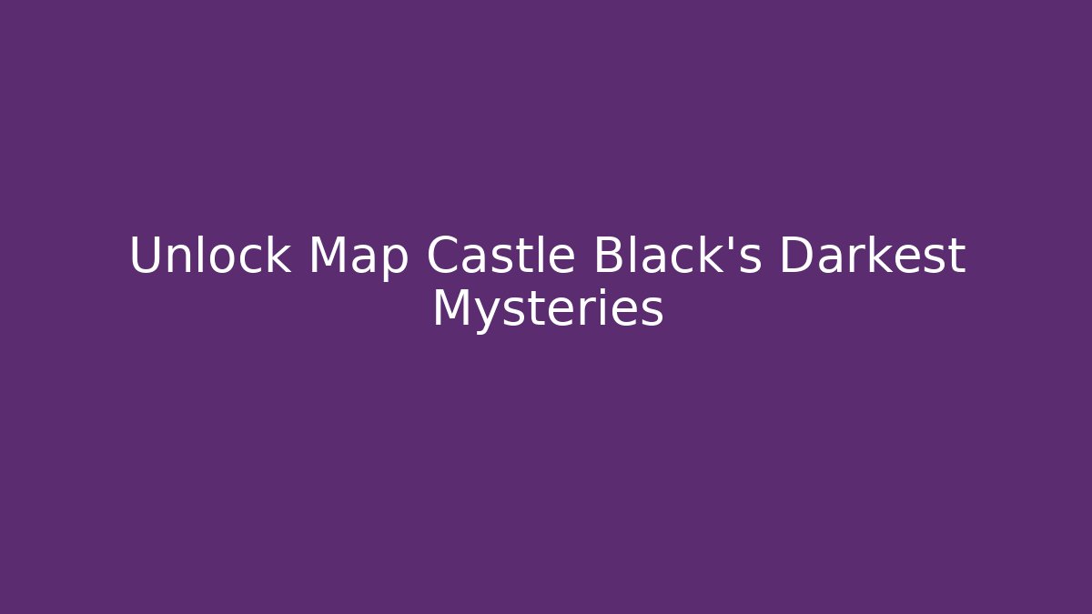 Unlock Map Castle Black's Darkest Mysteries