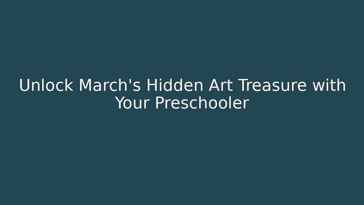 Unlock March's Hidden Art Treasure with Your Preschooler
