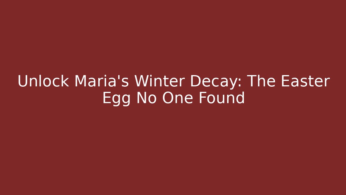 Unlock Maria's Winter Decay: The Easter Egg No One Found