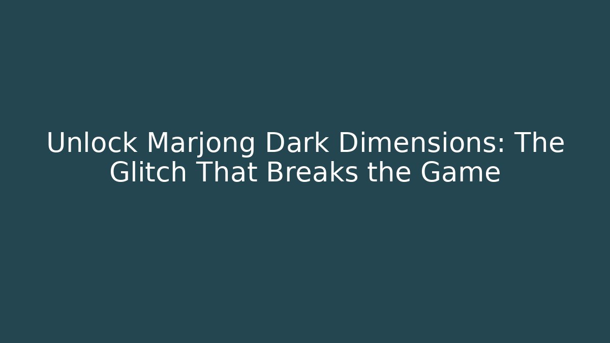 Unlock Marjong Dark Dimensions: The Glitch That Breaks the Game