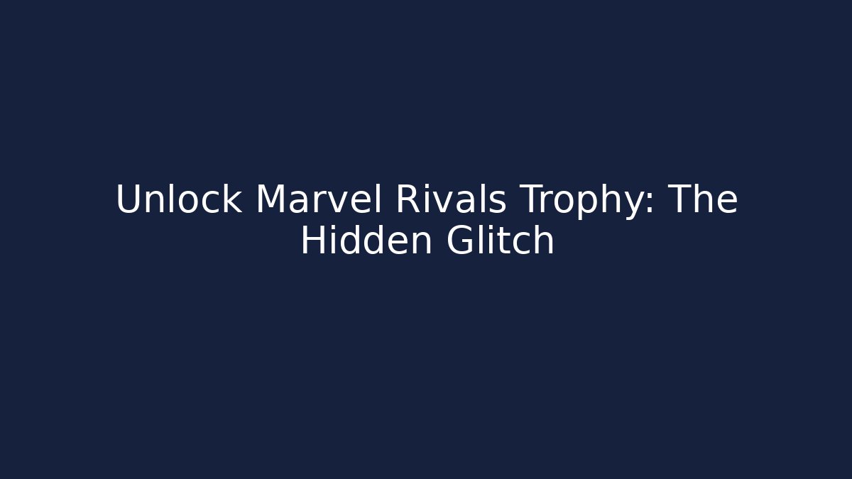 Unlock Marvel Rivals Trophy: The Hidden Glitch
