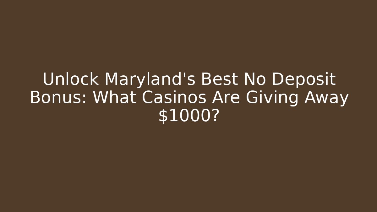 Unlock Maryland's Best No Deposit Bonus: What Casinos Are Giving Away $1000?