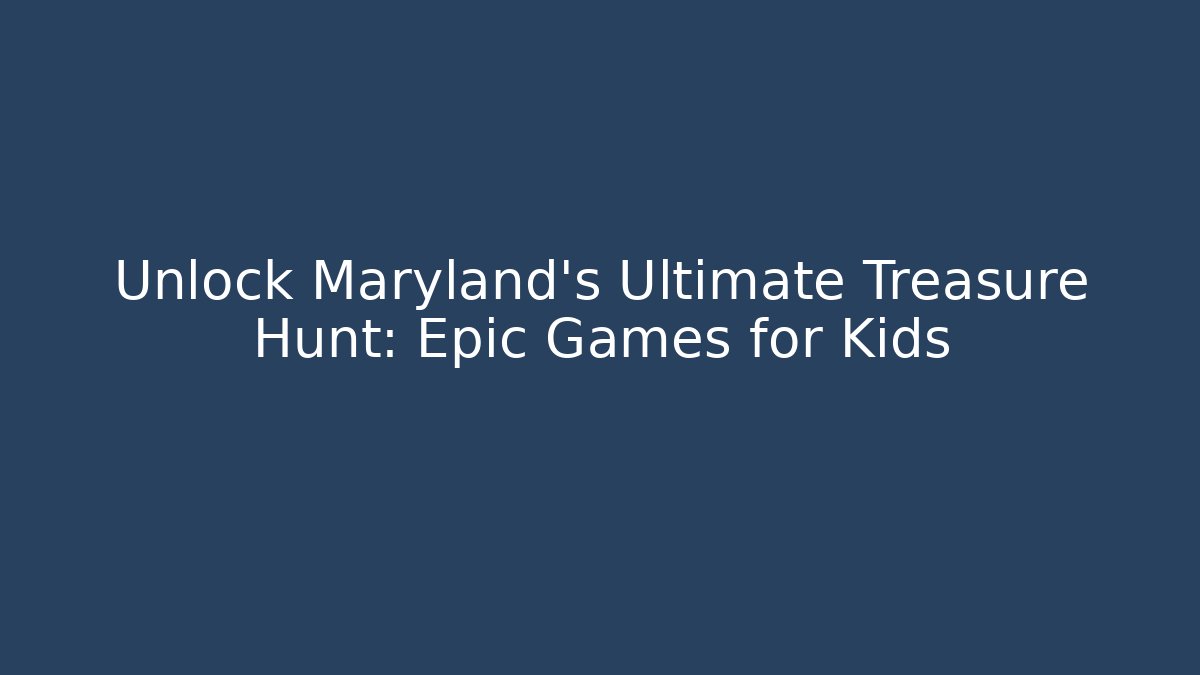 Unlock Maryland's Ultimate Treasure Hunt: Epic Games for Kids