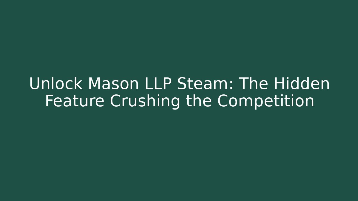 Unlock Mason LLP Steam: The Hidden Feature Crushing the Competition