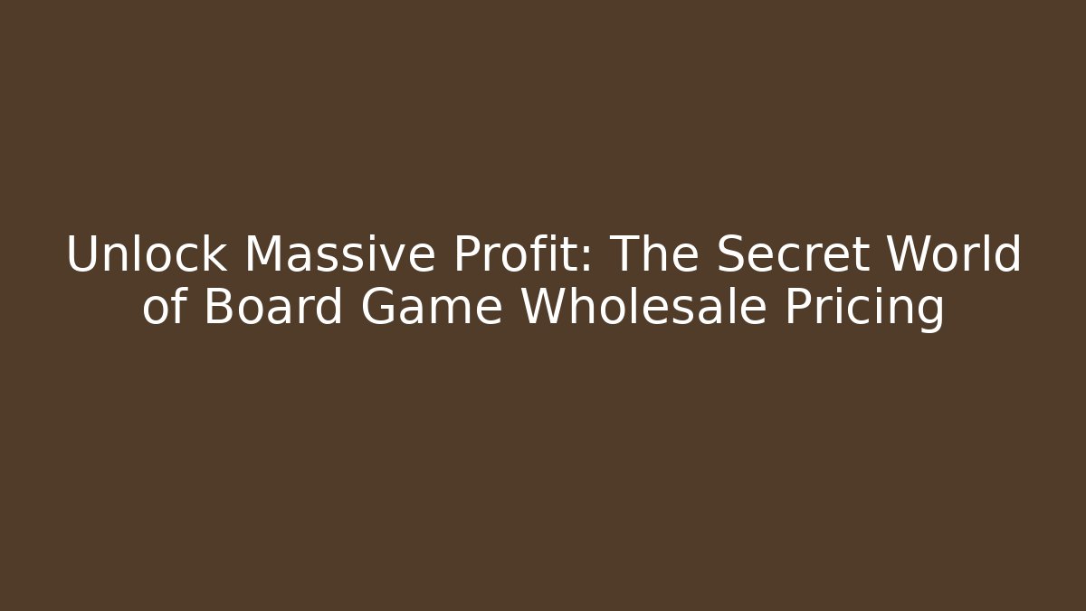Unlock Massive Profit: The Secret World of Board Game Wholesale Pricing