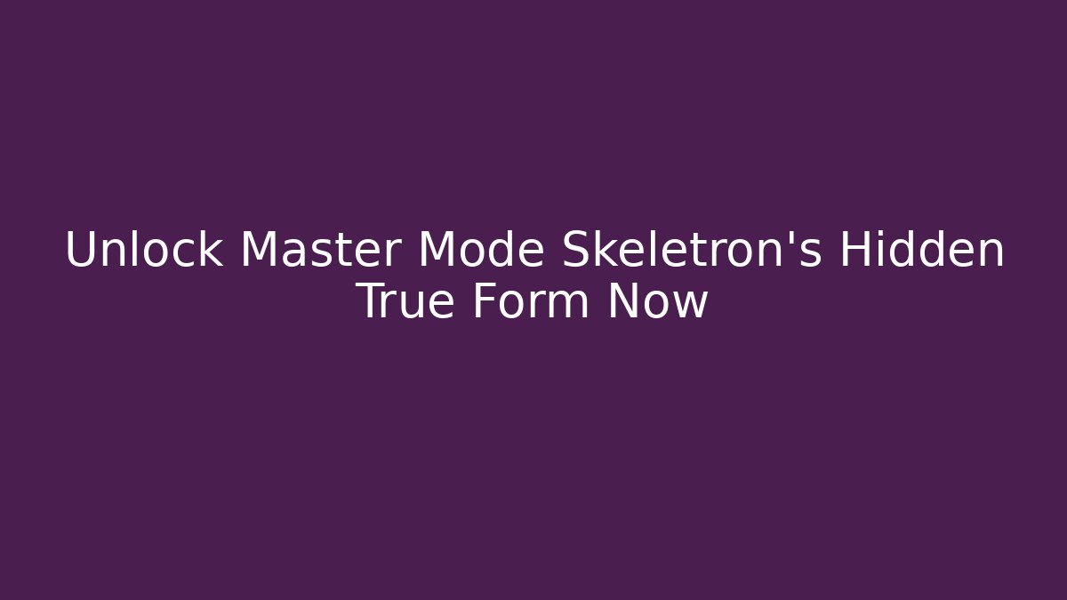 Unlock Master Mode Skeletron's Hidden True Form Now