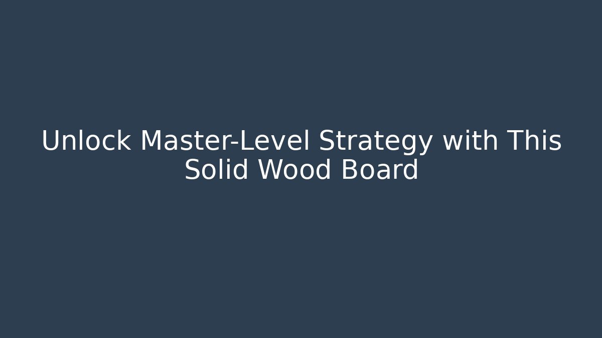 Unlock Master-Level Strategy with This Solid Wood Board