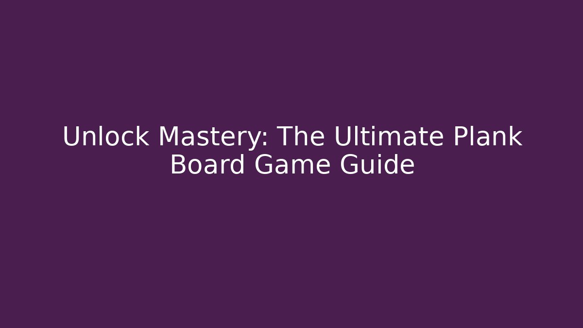 Unlock Mastery: The Ultimate Plank Board Game Guide