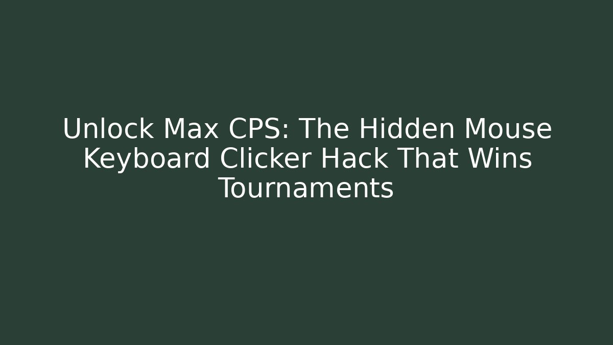 Unlock Max CPS: The Hidden Mouse Keyboard Clicker Hack That Wins Tournaments