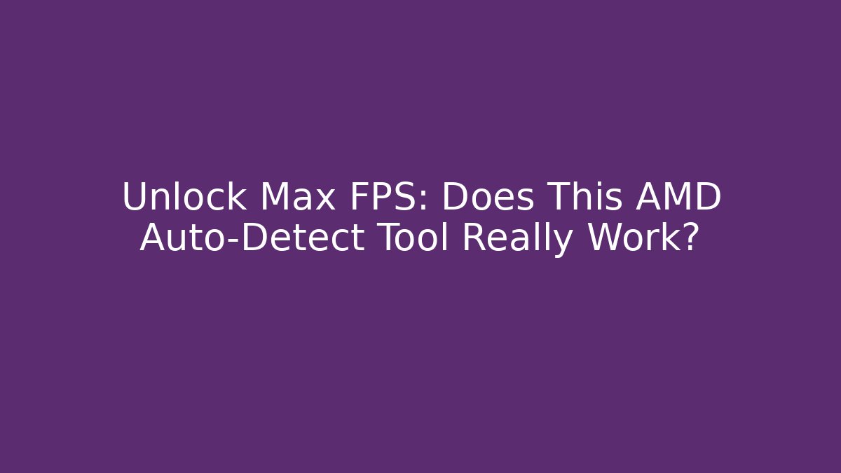 Unlock Max FPS: Does This AMD Auto-Detect Tool Really Work? - Critter Realm