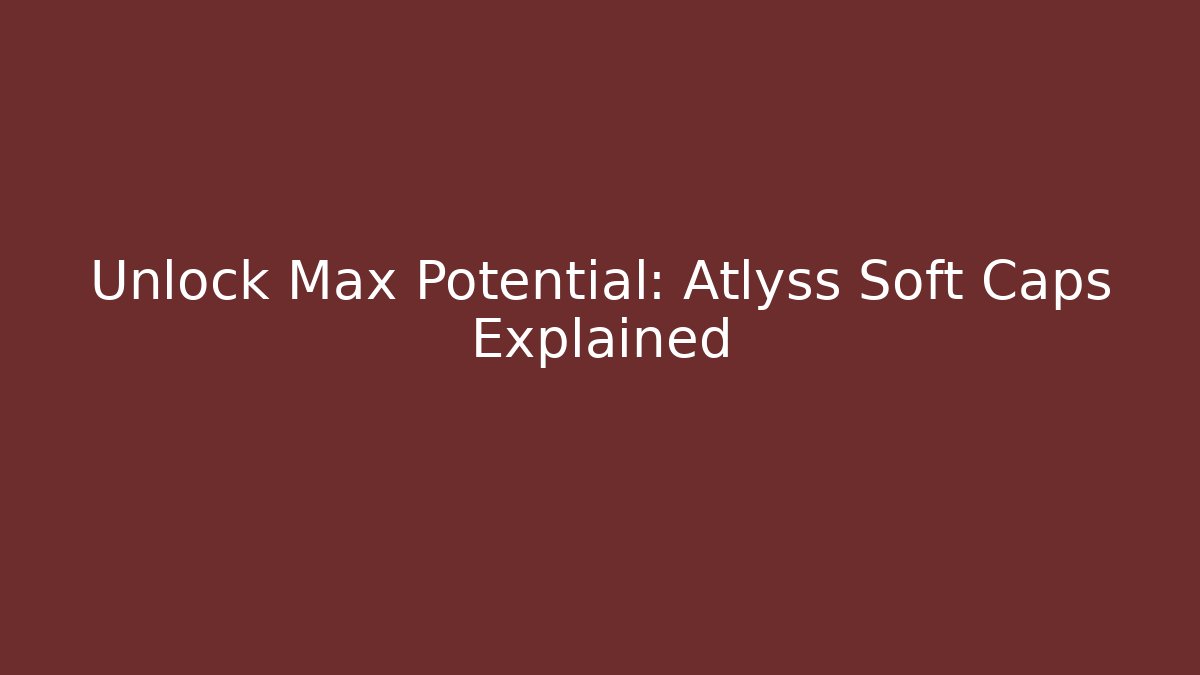 Unlock Max Potential: Atlyss Soft Caps Explained