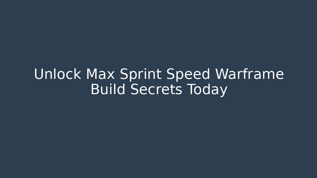 Unlock Max Sprint Speed Warframe Build Secrets Today