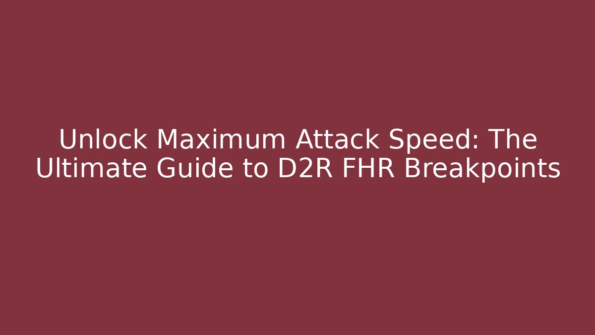 Unlock Maximum Attack Speed: The Ultimate Guide to D2R FHR Breakpoints