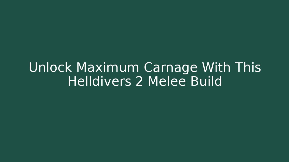 Unlock Maximum Carnage With This Helldivers 2 Melee Build - Critter Realm