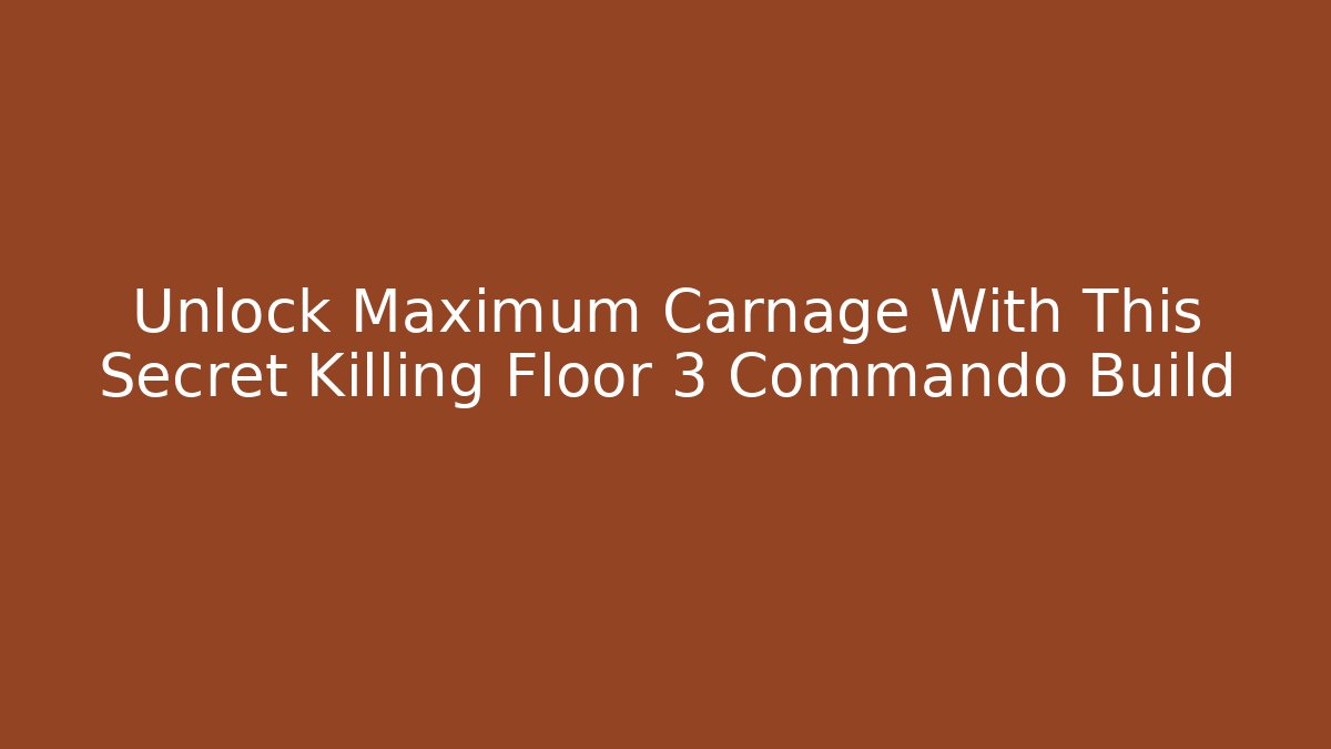 Unlock Maximum Carnage With This Secret Killing Floor 3 Commando Build