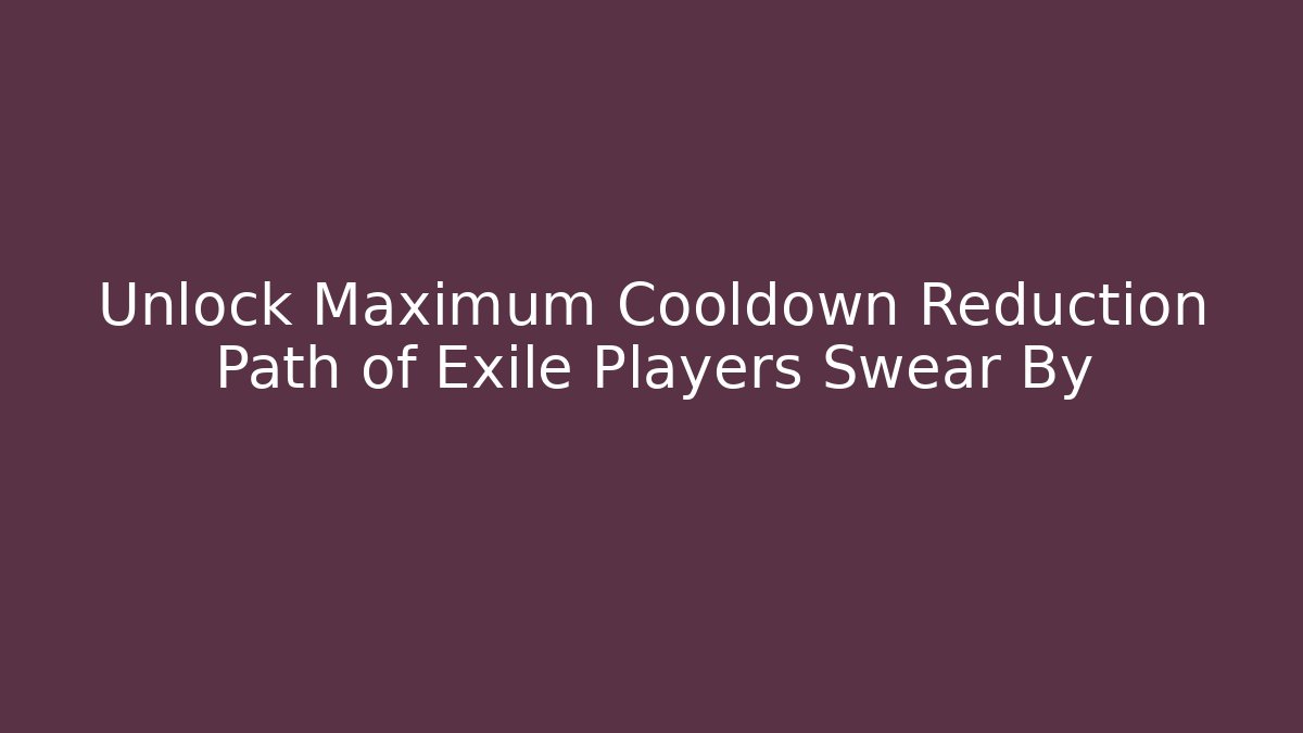 Unlock Maximum Cooldown Reduction Path of Exile Players Swear By