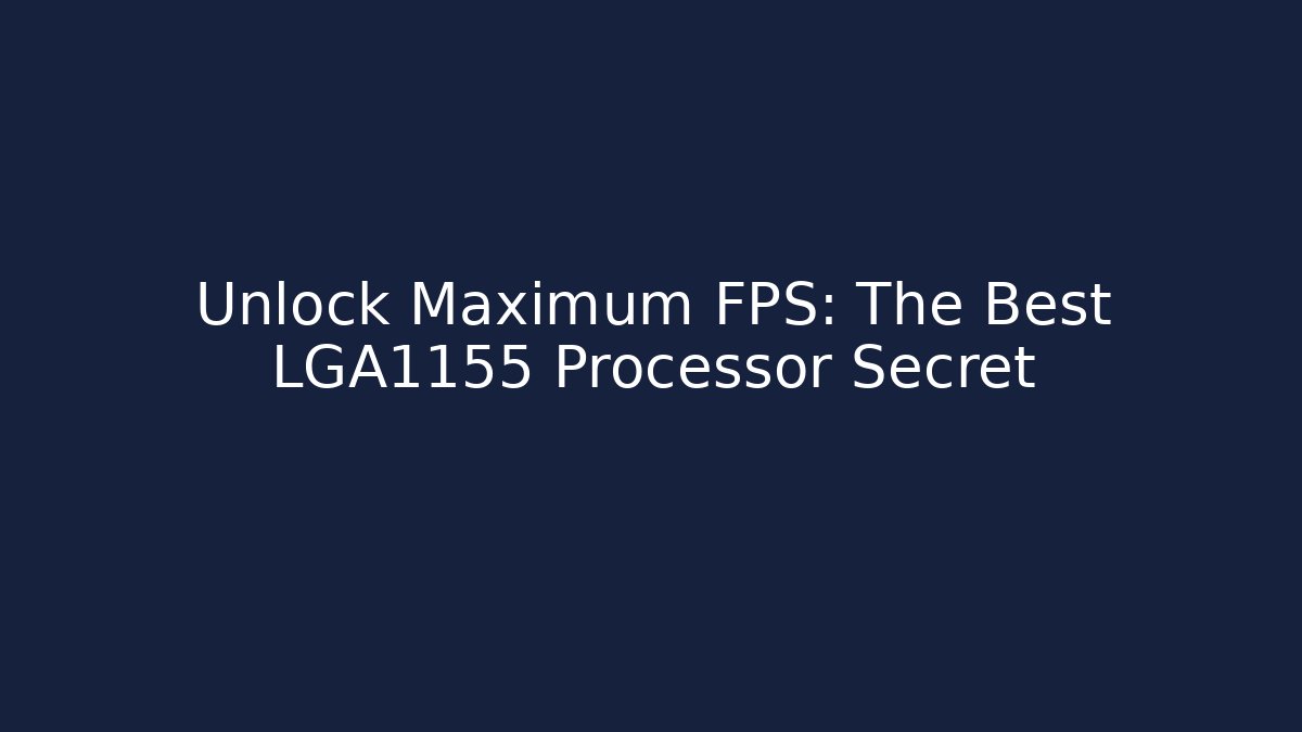 Unlock Maximum FPS: The Best LGA1155 Processor Secret