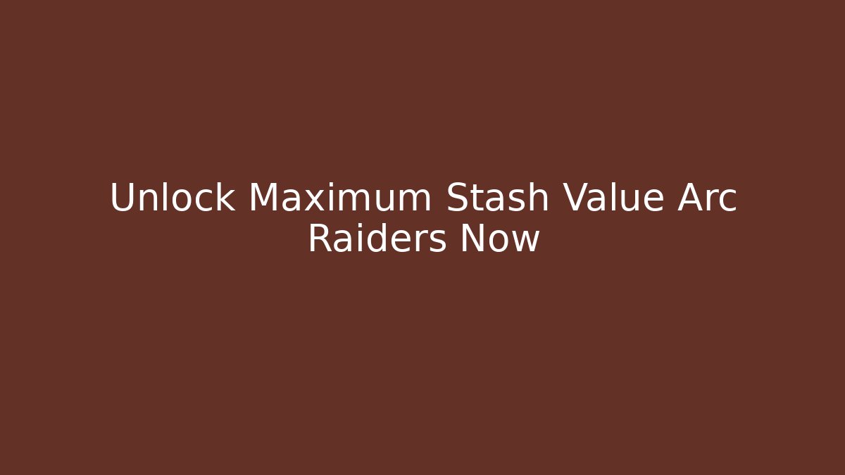 Unlock Maximum Stash Value Arc Raiders Now - Critter Realm