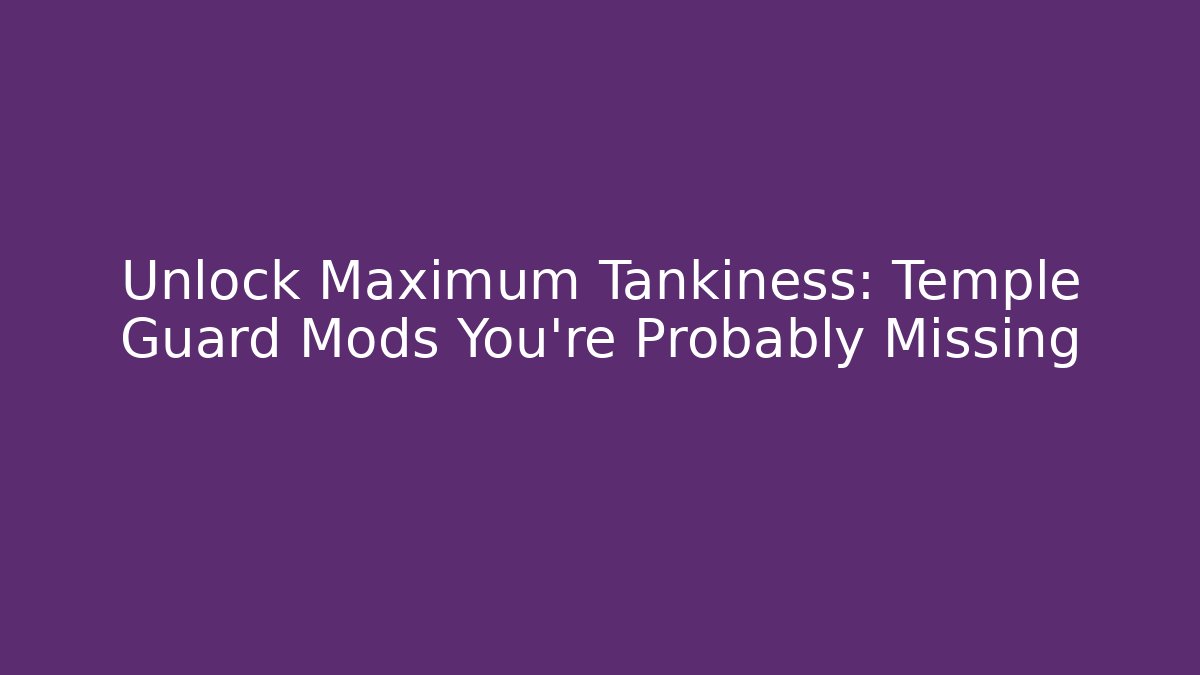 Unlock Maximum Tankiness: Temple Guard Mods You're Probably Missing