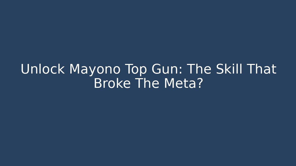 Unlock Mayono Top Gun: The Skill That Broke The Meta?