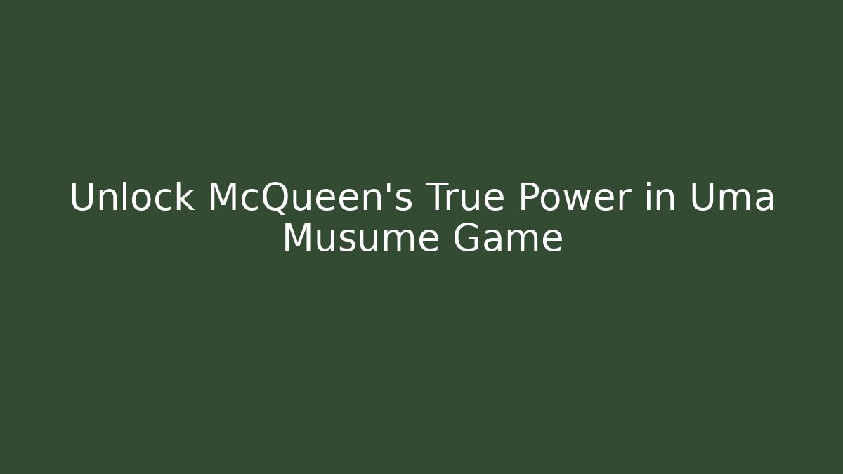 Unlock McQueen's True Power in Uma Musume Game
