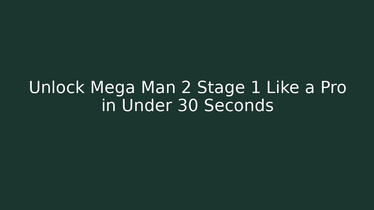 Unlock Mega Man 2 Stage 1 Like a Pro in Under 30 Seconds