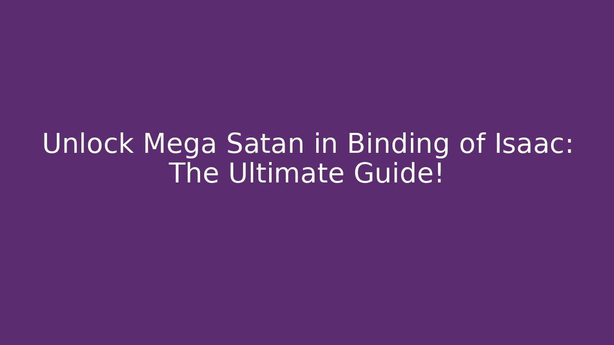 Unlock Mega Satan in Binding of Isaac: The Ultimate Guide!