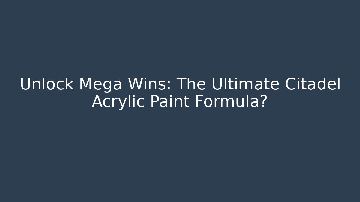 Unlock Mega Wins: The Ultimate Citadel Acrylic Paint Formula?