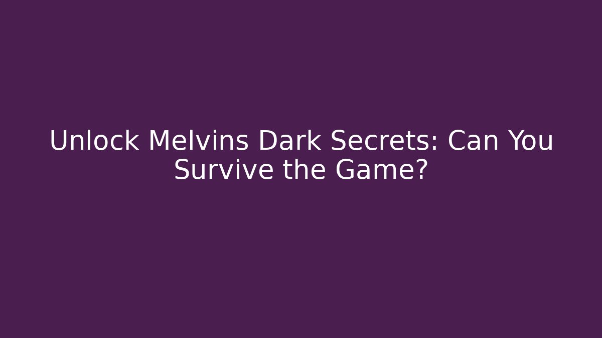 Unlock Melvins Dark Secrets: Can You Survive the Game?