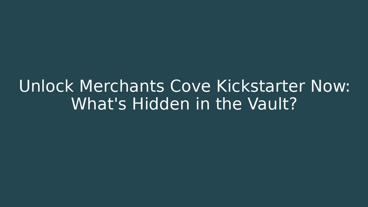 Unlock Merchants Cove Kickstarter Now: What’s Hidden in the Vault?