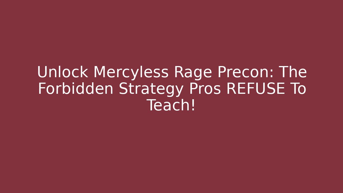 Unlock Mercyless Rage Precon: The Forbidden Strategy Pros REFUSE To Teach!