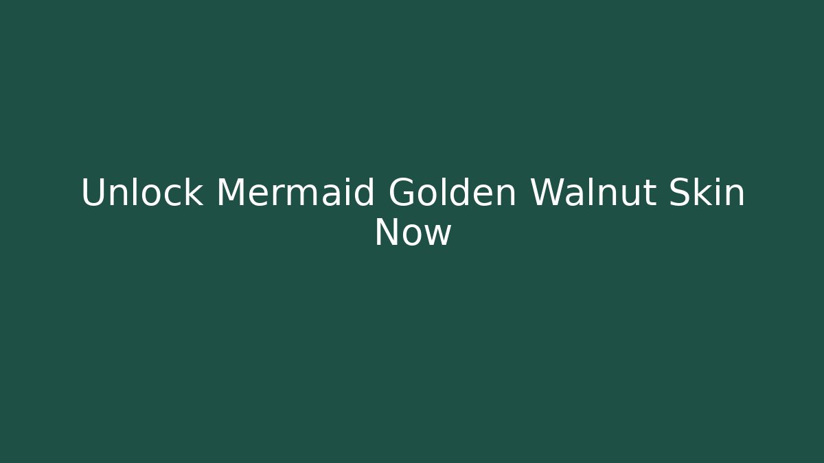 Unlock Mermaid Golden Walnut Skin Now