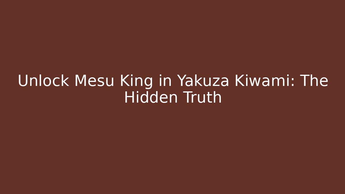 Unlock Mesu King in Yakuza Kiwami: The Hidden Truth