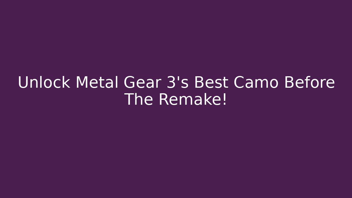 Unlock Metal Gear 3's Best Camo Before The Remake!