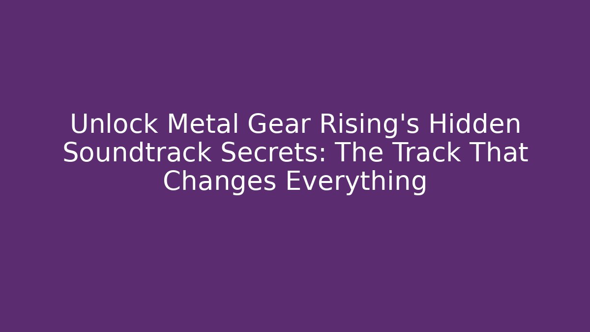 Unlock Metal Gear Rising's Hidden Soundtrack Secrets: The Track That Changes Everything
