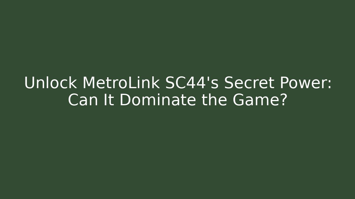 Unlock MetroLink SC44’s Secret Power: Can It Dominate the Game?