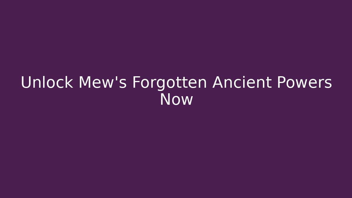 Unlock Mew's Forgotten Ancient Powers Now