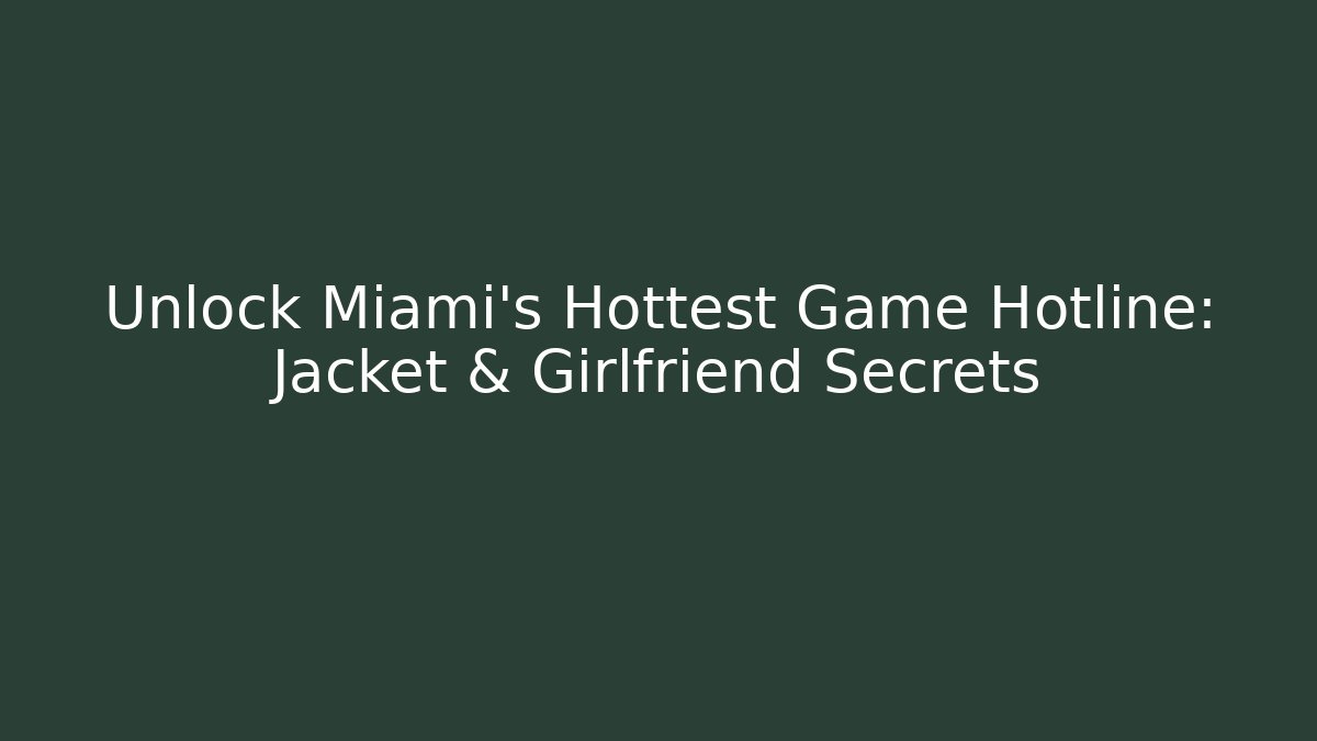 Unlock Miami’s Hottest Game Hotline: Jacket & Girlfriend Secrets