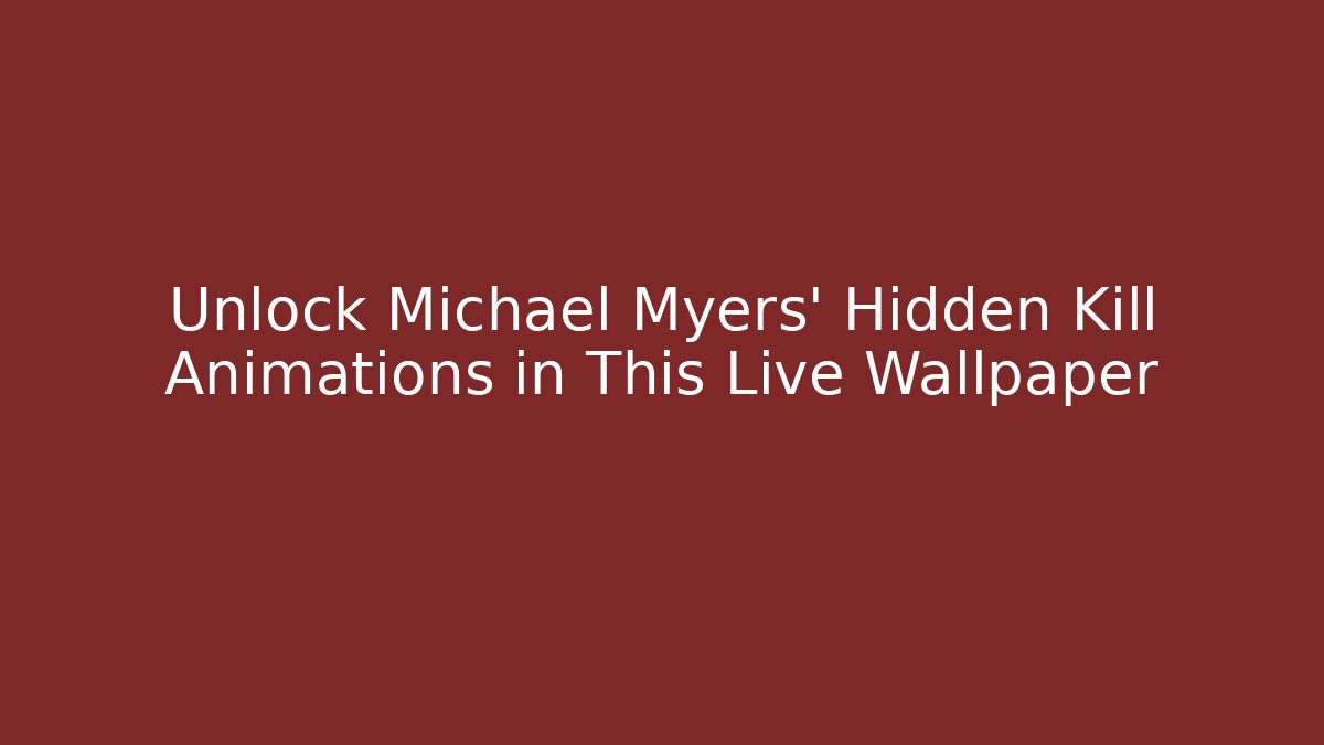 Unlock Michael Myers' Hidden Kill Animations in This Live Wallpaper