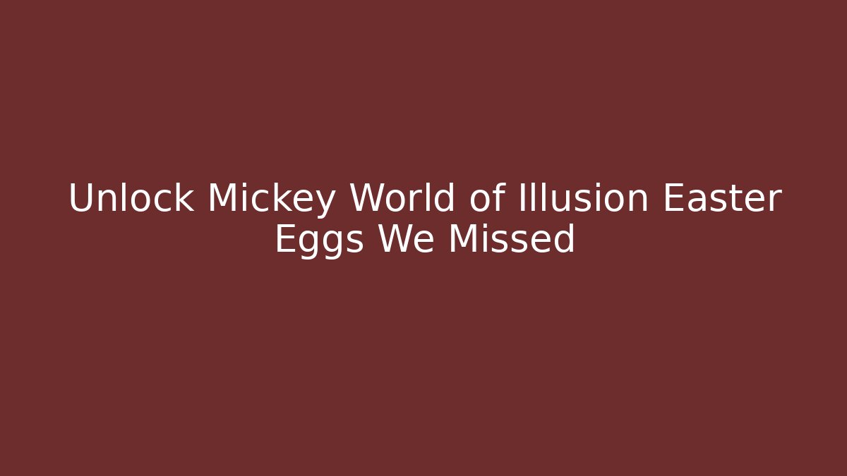 Unlock Mickey World of Illusion Easter Eggs We Missed