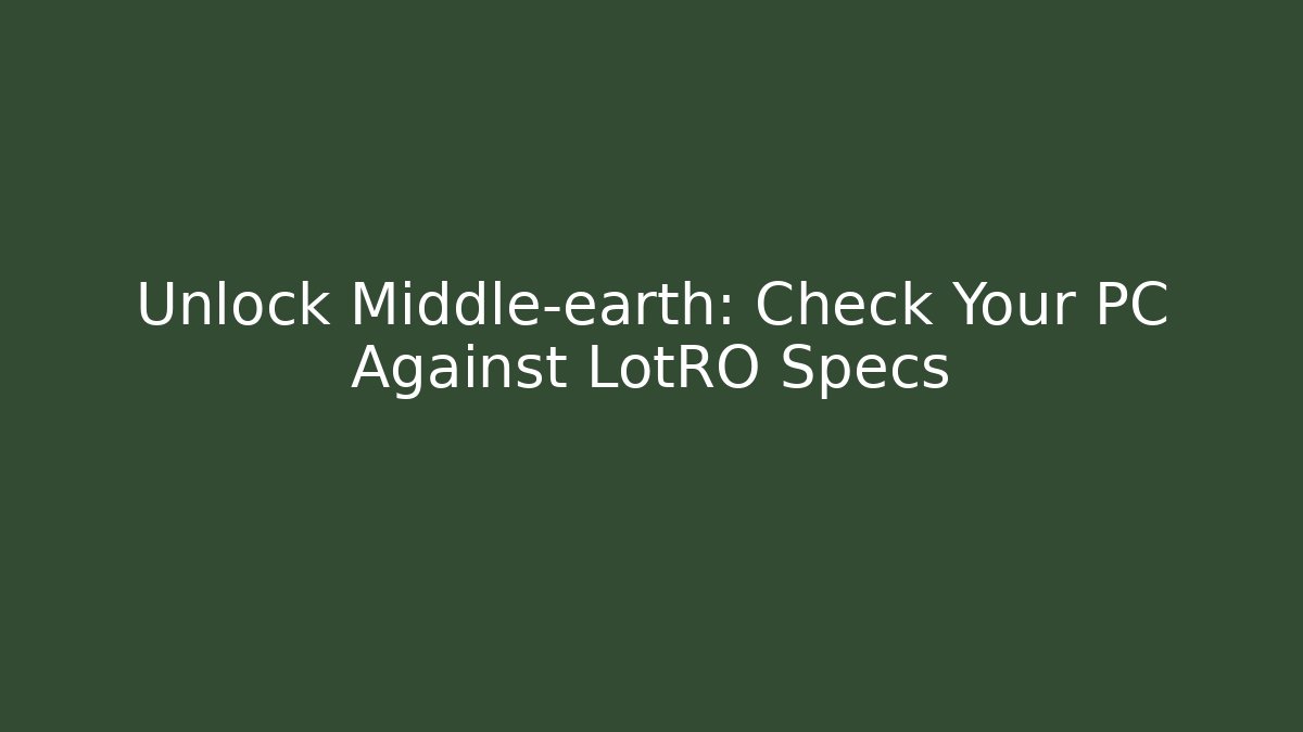 Unlock Middle-earth: Check Your PC Against LotRO Specs