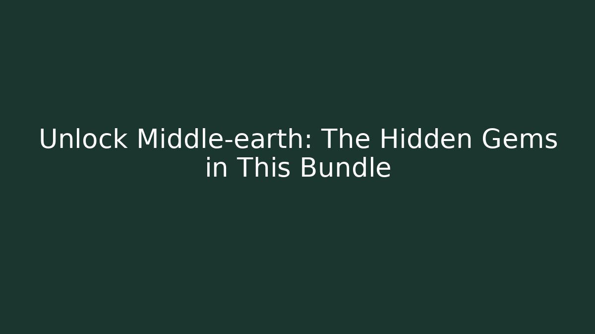 Unlock Middle-earth: The Hidden Gems in This Bundle
