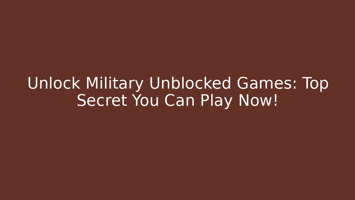 Unlock Military Unblocked Games: Top Secret You Can Play Now!