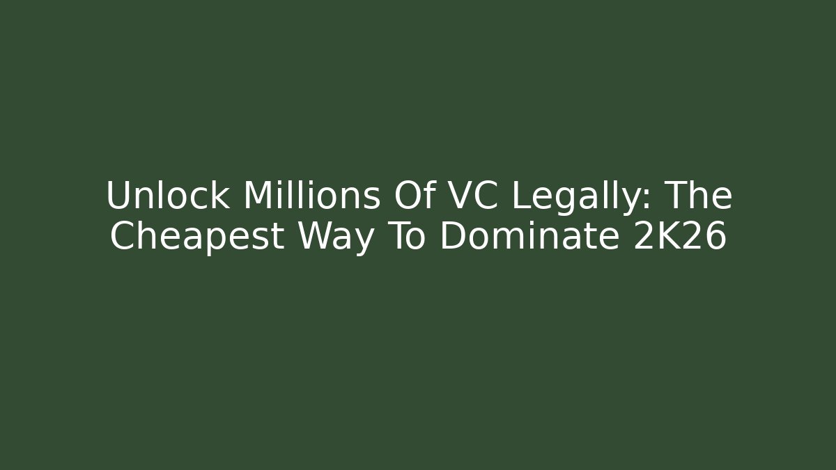 Unlock Millions Of VC Legally: The Cheapest Way To Dominate 2K26